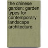 The Chinese Garden: Garden Types for Contemporary Landscape Architecture by Bianca Maria Rinaldi