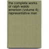 The Complete Works of Ralph Waldo Emerson (Volume 4); Representative Men door Ralph Waldo Emerson