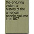 The Enduring Vision: A History of the American People, Volume I: To 1877