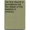 The First Church in Providence Not the Oldest of the Baptists in America by Samuel Adlam