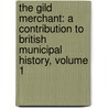 The Gild Merchant: A Contribution To British Municipal History, Volume 1 by Charles Gross