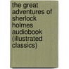 The Great Adventures of Sherlock Holmes Audiobook (Illustrated Classics) by Sir Arthur Conan Doyle