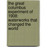 The Great Columbus Experiment of 1908: Waterworks That Changed the World by Conrade C. Hinds
