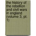 The History Of The Rebellion And Civil Wars In England (Volume 3, Pt. 1)