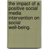 The Impact of a Positive Social Media Intervention on Social Well-Being. door Melinda J. Key-Roberts