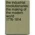 The Industrial Revolutionaries: The Making Of The Modern World 1776-1914