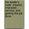 The Leader's Code: Mission, Character, Service, and Getting the Job Done door Donovan Campbell