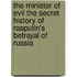 The Minister of Evil The Secret History of Rasputin's Betrayal of Russia