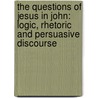 The Questions of Jesus in John: Logic, Rhetoric and Persuasive Discourse by Douglas Charles Estes