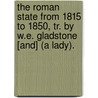 The Roman State from 1815 to 1850, Tr. by W.E. Gladstone [And] (A Lady). door Luigi Carlo Farini