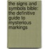 The Signs And Symbols Bible: The Definitive Guide To Mysterious Markings