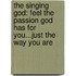 The Singing God: Feel the Passion God Has for You...Just the Way You Are