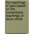 The Teachings of Paul Based on the Cornerstone Teachings of Jesus Christ