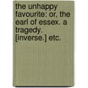 The Unhappy Favourite: or, the Earl of Essex. A tragedy. [Inverse.] etc. by John Banks