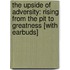 The Upside of Adversity: Rising from the Pit to Greatness [With Earbuds]