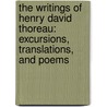 The Writings Of Henry David Thoreau: Excursions, Translations, And Poems by Henry David Thoreau