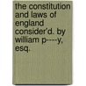 The constitution and laws of England consider'd. By William P----y, Esq. by William Pudsey