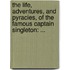 The life, adventures, and pyracies, of the famous Captain Singleton: ...