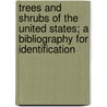 Trees and Shrubs of the United States; A Bibliography for Identification door Elbert Luther Little
