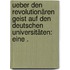 Ueber den revolutionären Geist auf den deutschen Universitäten: eine .