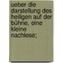 Ueber die Darstellung des Heiligen auf der Bühne, eine kleine Nachlese;
