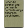 Ueber die Echtheit und den Werth der"zu Lessings Andenken" durch Herrn . door Boden August