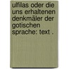 Ulfilas oder die uns erhaltenen Denkmäler der gotischen Sprache: Text . door Ulfilas