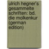 Ulrich Hegner's Gesammelte Schriften: Bd. Die Molkenkur (German Edition) door Hegner Ulrich