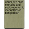Under-five child mortality and socio-economic inequalities in Bangladesh door Rafia Nur Hride