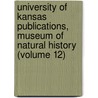 University of Kansas Publications, Museum of Natural History (Volume 12) by University Of Kansas. Museum History