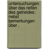 Untersuchungen über das reifen des getreides: nebst bemerkungen über . door Johann Nowacki Anton