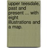 Upper Teesdale, past and present ... With eight illustrations and a map. by James Backhouse