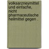 Volksarzneymittel und einfache, nicht pharmaceutische Heilmittel gegen . door Friedrich Osiander Johann