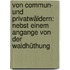 Von Commun- Und Privatwäldern: Nebst Einem Angange Von Der Waldhüthung