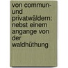 Von Commun- Und Privatwäldern: Nebst Einem Angange Von Der Waldhüthung door Franz D. Müllenkampf