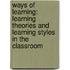 Ways Of Learning: Learning Theories And Learning Styles In The Classroom