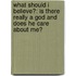 What Should I Believe?: Is There Really a God and Does He Care about Me?