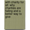 With Charity for All: Why Charities Are Failing and a Better Way to Give door Ken Stern