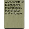 Wochenblatt für Buchhändler, Musikhändler, Buchdrucker und Antiquare. door Onbekend