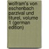 Wolfram's Von Eschenbach Parzival Und Titurel, Volume 1 (German Edition)