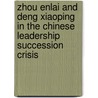 Zhou Enlai and Deng Xiaoping in the Chinese Leadership Succession Crisis door David W. Chang