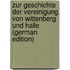 Zur Geschichte Der Vereinigung Von Wittenberg Und Halle (German Edition)