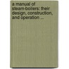 a Manual of Steam-Boilers: Their Design, Construction, and Operation ... door Robert Henry Thurston