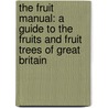 the Fruit Manual: a Guide to the Fruits and Fruit Trees of Great Britain by Robert Hogg