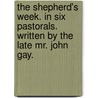 the Shepherd's Week. in Six Pastorals. Written by the Late Mr. John Gay. by John Gay