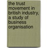 the Trust Movement in British Industry, a Study of Business Organisation door Henry William Macrosty