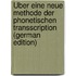 Über Eine Neue Methode Der Phonetischen Transscription (German Edition)