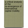 A Critical Analysis of the Re-Emergence of International Capital Mobility by Matthias Baumgarten