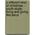 A Different Kind of Christmas - Youth Study: Living and Giving Like Jesus