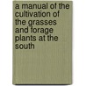A Manual of the Cultivation of the Grasses and Forage Plants at the South door Charles Wallace Howard